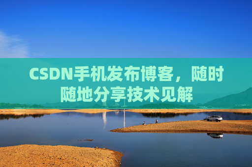 CSDN手机发布博客，随时随地分享技术见解